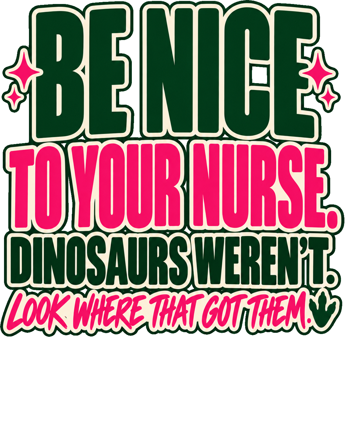 Be Nice To Your Nurse Dinosaurs Weren't Look Where That Got Them nurse design