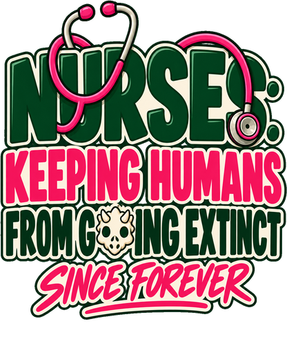 Nurse Keeping Humans From Going Extinct Since Forever nurse design