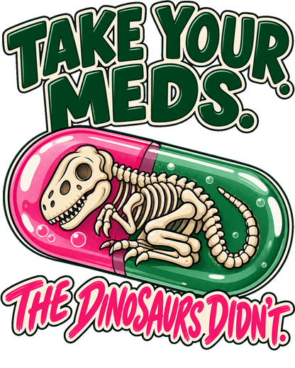 Take Your Meds The Dinosaurs Didn't nurse design