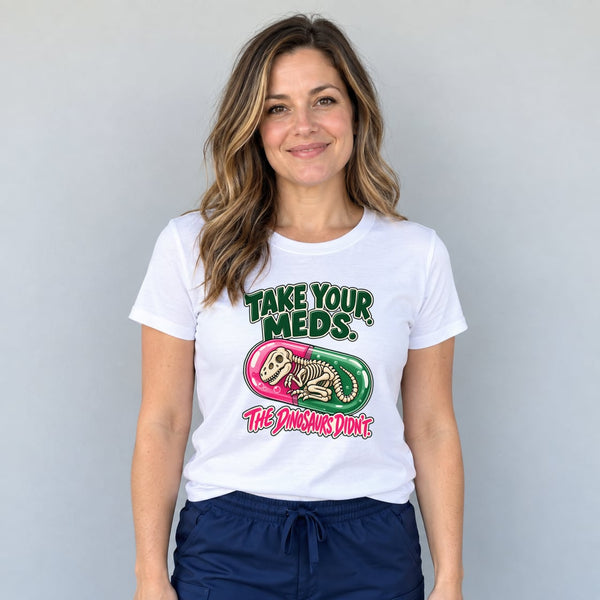 Take Your Meds The Dinosaurs Didn't Nurse - T-Shirt